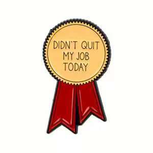 Didn't Quit My Job Today Enamel Brooch
