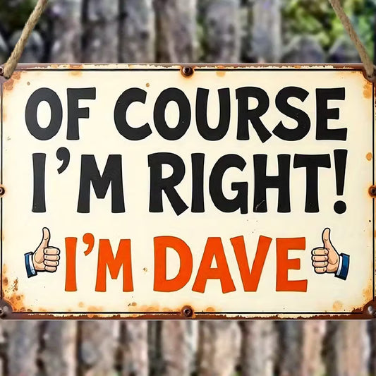 "OF COURSE I'M RIGHT! I'M DAVE" Wood Sign