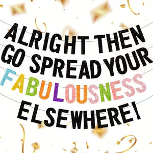 Coworker Leaving Banner - "Alright Then Go Spread Your Fabulousness Elsewhere"